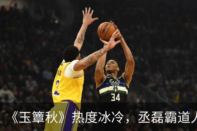 《玉簟秋》热度冰冷，丞磊霸道人设又输了！