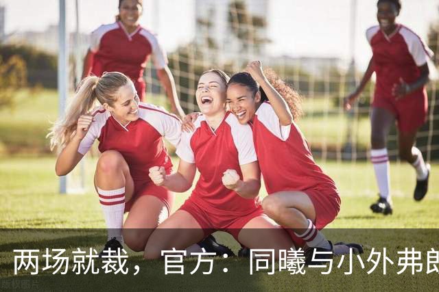 两场就裁，官方：同曦与小外弗朗克斯解约；球员2场一共得4分