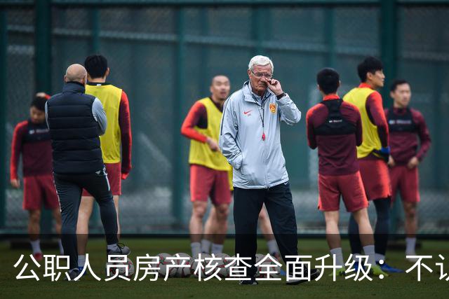公职人员房产核查全面升级：不认房本认资金所有隐形资产无处可藏