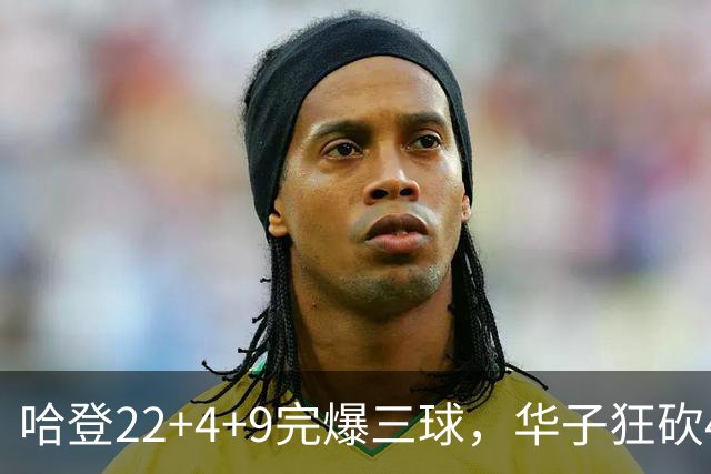 哈登22+4+9完爆三球，华子狂砍47分难救主，骑士加时逆转森林狼