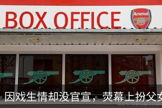 因戏生情却没官宣，荧幕上扮父女私下结婚生子，整整瞒了观众8年