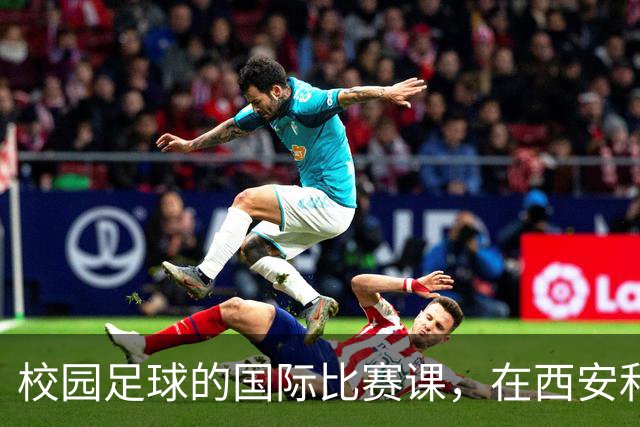 校园足球的国际比赛课，在西安和“世界”一起成长