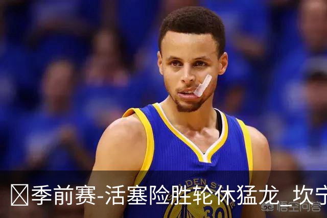 🏀季前赛-活塞险胜轮休猛龙 坎宁安18+7 马拉奇·史密斯24+7
