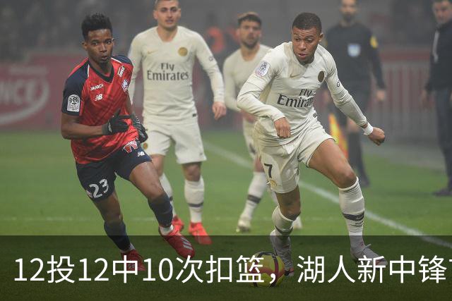 12投12中10次扣篮，湖人新中锋首秀比肩张伯伦