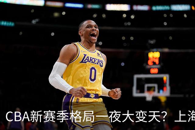 CBA新赛季格局一夜大变天？上海北京四川争冠：广东已跌至降级区了？